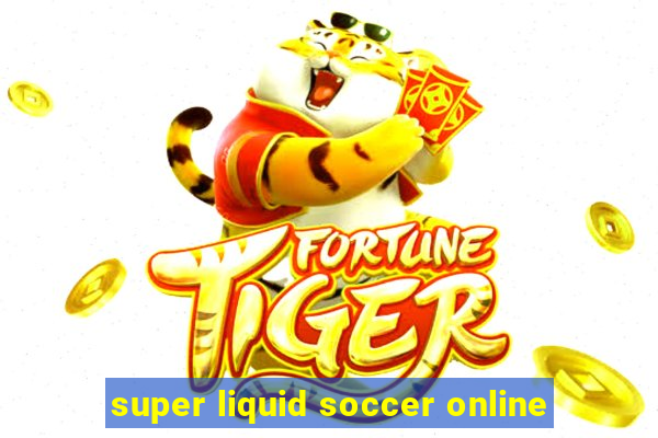super liquid soccer online